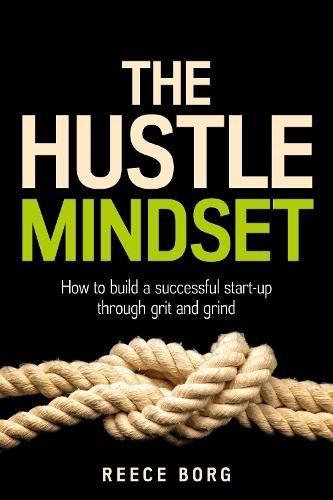 The Hustle Mindset: How to build a successful start-up through grit and grind