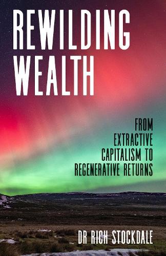 Rewilding Wealth: From extractive capitalism to regenerative returns