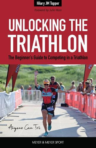 Unlocking the Triathlon: The Beginner's Guide to Competing in a Triathlon-Anyone Can Tri