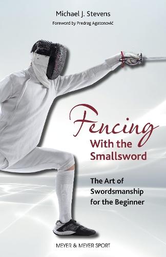 Fencing With the Smallsword: The Art of Swordsmanship for the Beginner