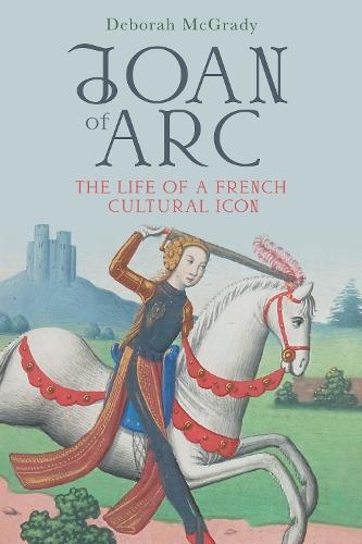 Joan of Arc: The Life of a French Cultural Icon