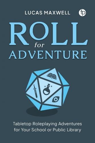 Roll for Adventure: Tabletop Role-Playing Adventures for Your School or Public Library
