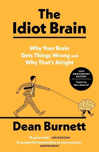 The Idiot Brain: Why Your Brain Gets Things Wrong – and Why That's Alright