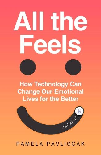 All the Feels: How Technology Can Change Our Emotional Lives for the Better