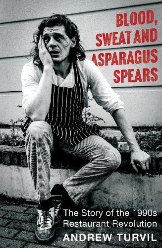 Blood, Sweat and Asparagus Spears: The Story of the 1990s Restaurant Revolution - Full of culinary delights for the foodie in your life this Christmas