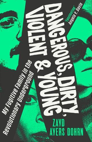 Dangerous, Dirty, Violent and Young: My Fugitive Family in the Revolutionary Underground
