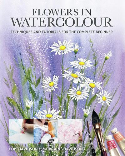 Flowers in Watercolour: Techniques and Tutorials For The Complete Beginner