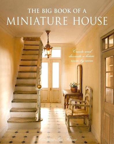 The Big Book of a Miniature House: Create and Decorate a House Room by Room