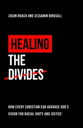 Healing the Divides: How every Christian can advance God’s vision for racial unity and justice