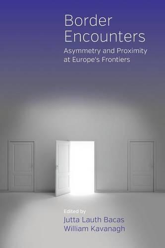 Border Encounters: Asymmetry and Proximity at Europe's Frontiers