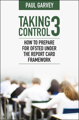 Taking Control 3: How to Prepare for Ofsted Under the Report Card Framework