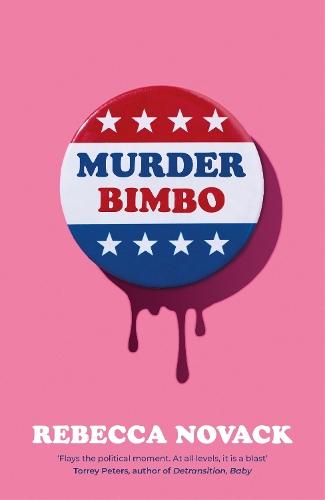 Murder Bimbo: A gloriously deranged, stylish, debut literary thriller: 'Flays the political moment' Torrey Peters