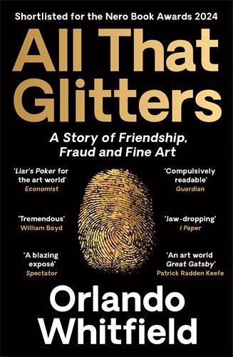 All That Glitters: A Story of Friendship, Fraud and Fine Art: Shortlisted for the 2024 Nero Book Awards