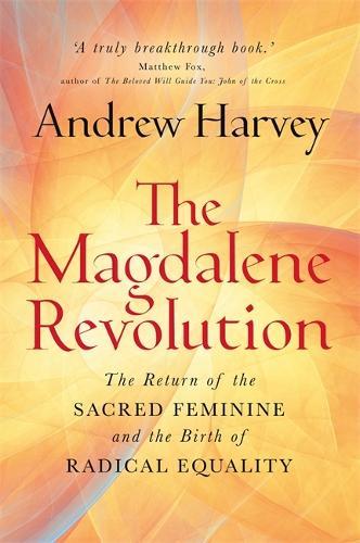 The Magdalene Revolution: The Return of the Sacred Feminine and the Birth of Radical Equality