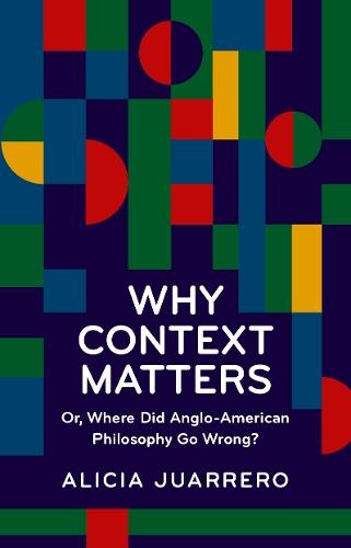Why Context Matters: Or, Where Did Anglo-American Philosophy Go Wrong?