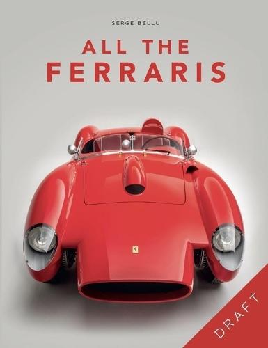 All The Ferraris: The Ferrari Bible: A Complete Guide to Over 600 Models