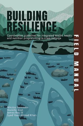 Building Resilience Field Manual: Coordination guidelines for integrated WASH, health, and nutrition programming in crisis settings