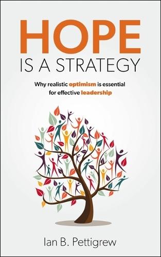Hope is a Strategy: Why realistic optimism is essential for effective leadership