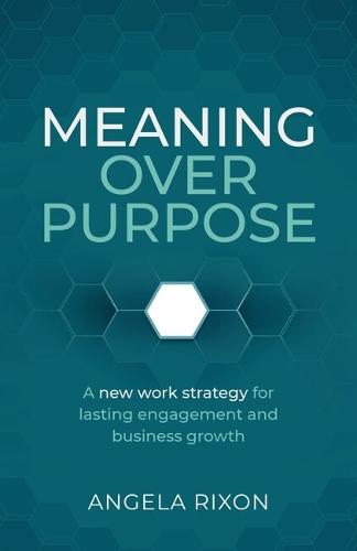 Meaning Over Purpose: The CEO’s strategic blueprint for growth and lasting engagement