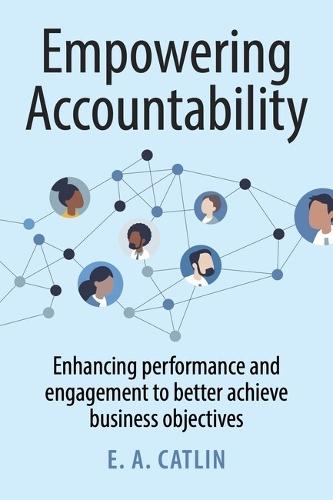 Empowering Accountability: Enhancing performance and engagement to better achieve business objectives