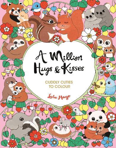 A Million Hugs and Kisses: Cuddly Cuties to Colour
