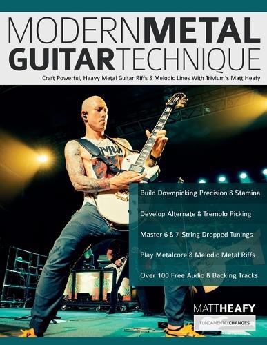 Modern Metal Guitar Technique: Craft Powerful, Heavy Metal Guitar Riffs & Melodic Lines With Trivium's Matt Heafy