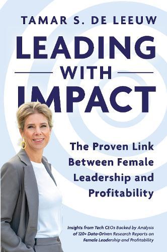 Leading with Impact. The Proven Link Between Female Leadership and Profitability: Insights from Tech CEOs Backed by Analysis of 120+ Data-Driven Research Reports on Female Leadership and Profitability