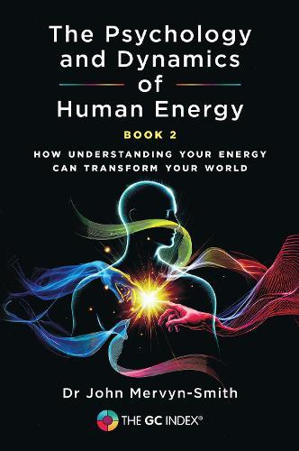 The Psychology and Dynamics of Human Energy: How Understanding Your Energy can Transform Your World