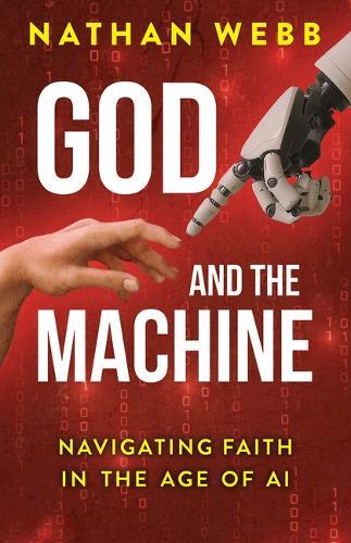 God and the Machine: Navigating Faith in the Age of AI (God and the Machine)