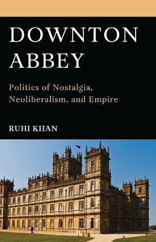 Downton Abbey: Politics of Nostalgia, Neoliberalism, and Empire