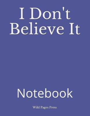 I Don't Believe It: Notebook