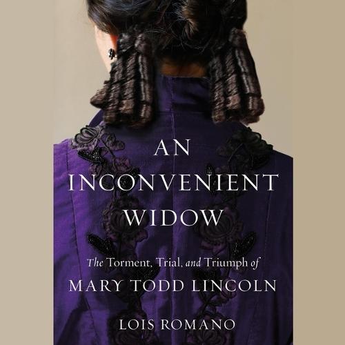 An Inconvenient Widow: The Torment, Trial, and Triumph of Mary Todd Lincoln