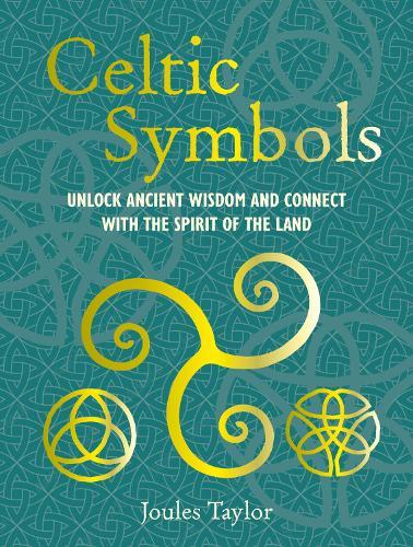 Celtic Symbols: Unlock Ancient Wisdom and Connect with the Spirit of the Land