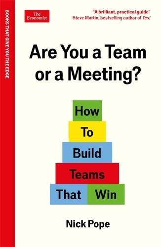 Are You a Team or a Meeting?: How to Build Teams That Win: An Economist Edge book