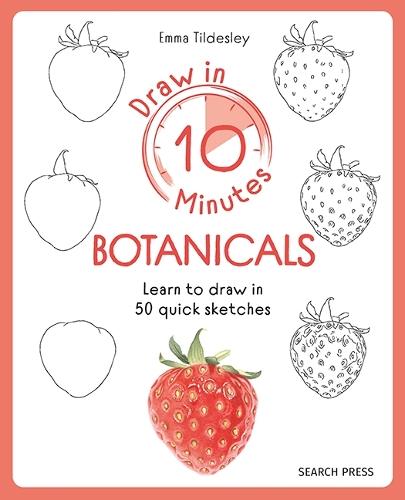 Draw in 10 Minutes: Botanicals: Learn How to Draw in 50 Quick Sketches