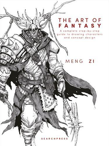 The Art of Fantasy: A Complete Step-by-Step Guide to Drawing Characters and Concept Design