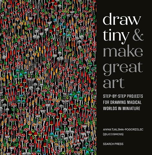 Draw Tiny & Make Great Art: Step-By-Step Projects for Drawing Magical Worlds in Miniature