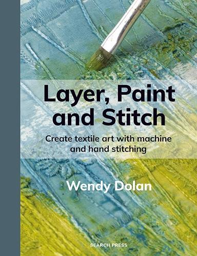 Layer, Paint and Stitch: Create textile art with machine and hand stitching