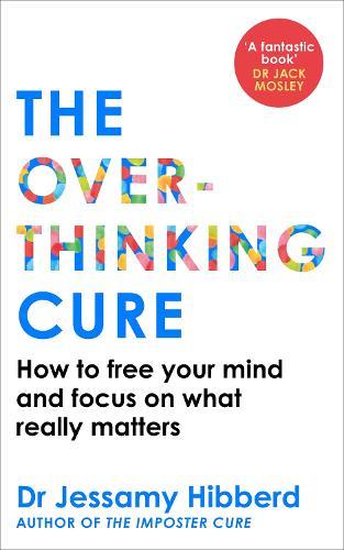 The Overthinking Cure: How to free your mind and focus on what really matters