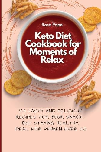 Keto Diet Cookbook for Moments of Relax: 50 Tasty and Delicious Recipes for your Snack, but staying Healthy. Ideal for Women Over 50