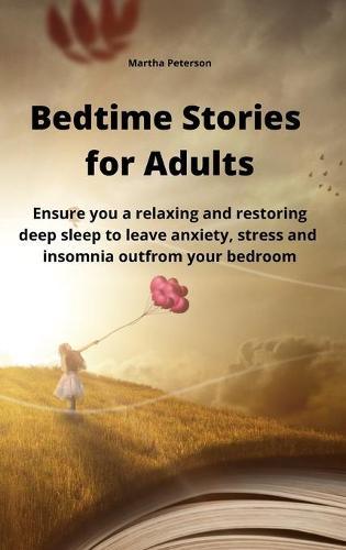 Bedtime Stories for Adults: Ensure you a relaxing and restoring deep sleep to leave anxiety, stress and insomnia out from your bedroom