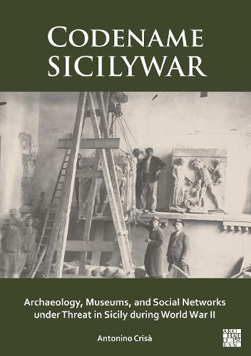 Codename Sicilywar: Archaeology, Museums, and Social Networks Under Threat in Sicily During World War II