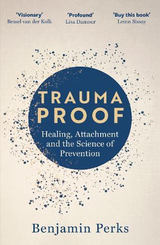 Trauma Proof: Healing, Attachment and the Science of Prevention
