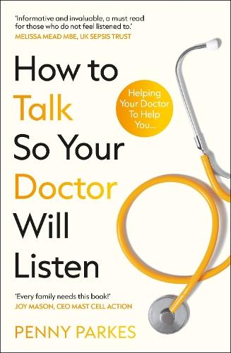 How To Talk So Your Doctor Will Listen: Helping Your Doctor to Help You