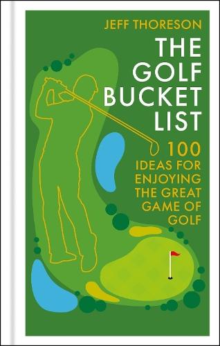 The Golf Bucket List: 100 Ideas for Enjoying the Great Game of Golf