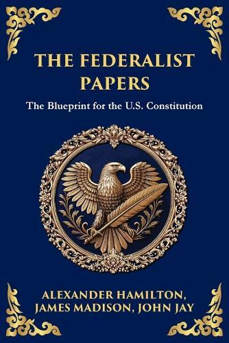 The Federalist Papers: The Blueprint for the U.S. Constitution