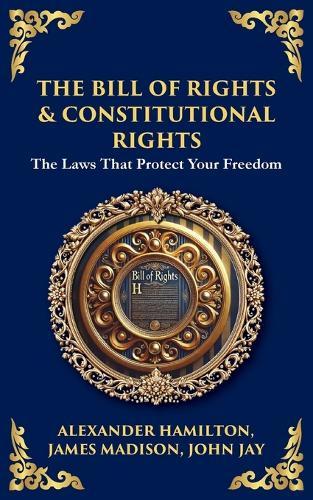 The Bill of Rights & Constitutional Amendments: The Laws That Protect Your Freedom