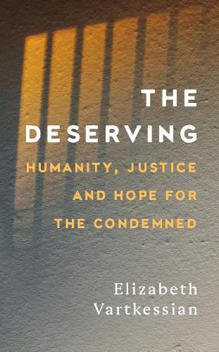 The Deserving: Humanity, Justice and Hope for the Condemned