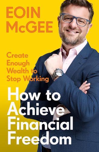 How to Achieve Financial Freedom: Create Enough Wealth to Stop Working