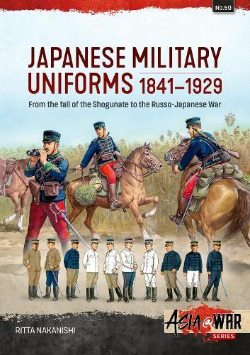 Japanese Military Uniforms 1841-1929: From the fall of the Shogunate to the Russo-Japanese War
